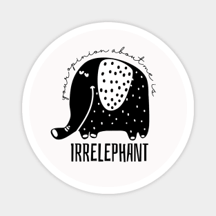 Your Opinion About Me is Irrelephant Magnet